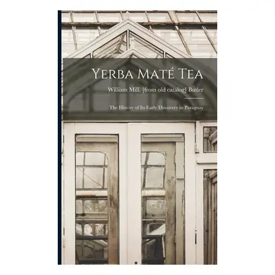 "Yerba mat Tea: The History of its Early Discovery in Paraguay" - "" ("Butler William Mill [From