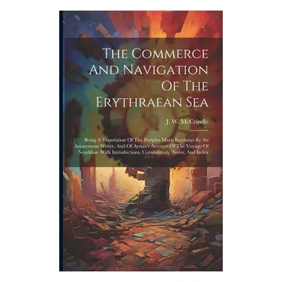 "The Commerce And Navigation Of The Erythraean Sea: Being A Translation Of The Periplus Maris Er