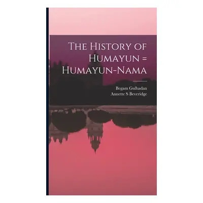 "The History of Humayun = Humayun-nama" - "" ("Gulbadan Begam")