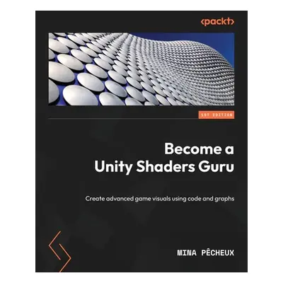 "Become a Unity Shaders Guru: Create advanced game visuals using code and graphs in Unity 2022" 