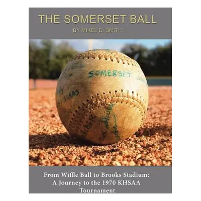 "The Somerset Ball: From Wiffle Ball to Brooks Stadium: A Journey to the 1970 KHSAA Tournament" 