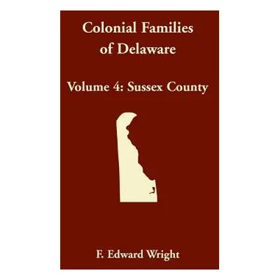 "Colonial Families of Delaware, Volume 4: Sussex County" - "" ("Wright F. Edward")