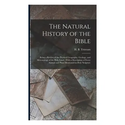 "The Natural History of the Bible: Being a Review of the Physical Geography, Geology, and Meteor