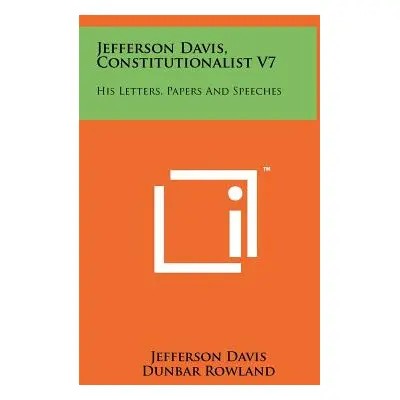 "Jefferson Davis, Constitutionalist V7: His Letters, Papers And Speeches" - "" ("Davis Jefferson