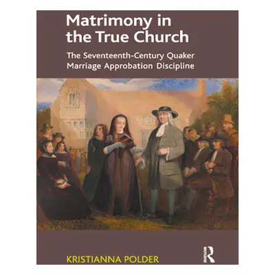 "Matrimony in the True Church: The Seventeenth-Century Quaker Marriage Approbation Discipline" -