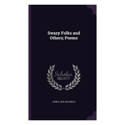 "Swazy Folks and Others; Poems" - "" ("Wells John D. 1878-1932")