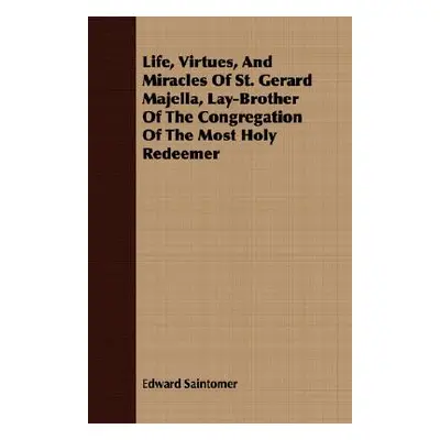 "Life, Virtues, And Miracles Of St. Gerard Majella, Lay-Brother Of The Congregation Of The Most 