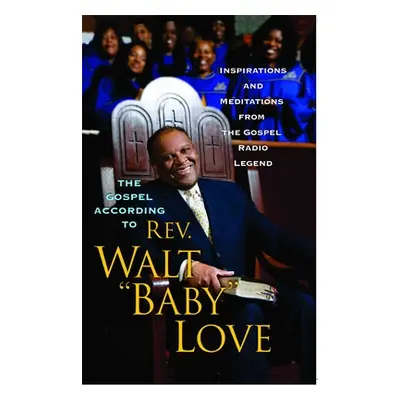 "The Gospel According to REV. Walt Baby Love: Inspirations and Meditations from the Gospel Radio