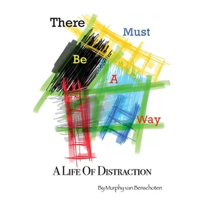 "There Must Be a Way: A Life of Distraction" - "" ("Van Benschoten Murphy")