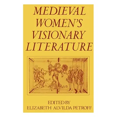 "Medieval Women's Visionary Literature" - "" ("Petroff Elizabeth A.")