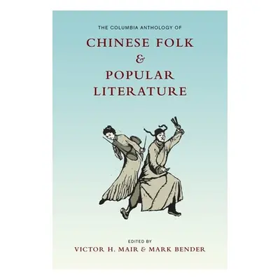 "The Columbia Anthology of Chinese Folk and Popular Literature" - "" ("Mair Victor")