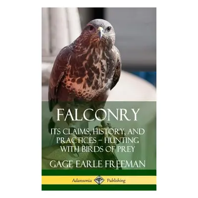 "Falconry: Its Claims, History, and Practices - Hunting with Birds of Prey (Hardcover)" - "" ("F