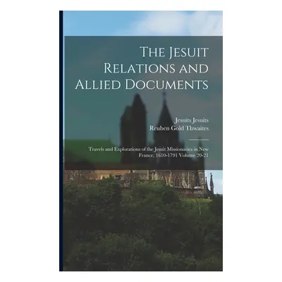 "The Jesuit Relations and Allied Documents: Travels and Explorations of the Jesuit Missionaries 