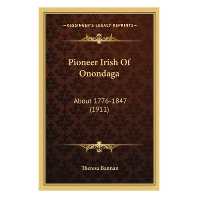 "Pioneer Irish Of Onondaga: About 1776-1847 (1911)" - "" ("Bannan Theresa")