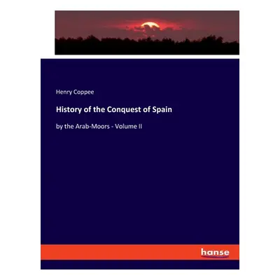 "History of the Conquest of Spain: by the Arab-Moors - Volume II" - "" ("Coppee Henry")