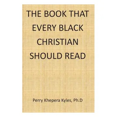 "The Book That Every Black Christian Should Read" - "" ("Kyles Ph. D. Perry Khepera")