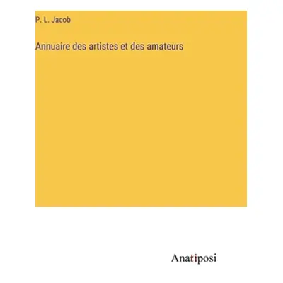 "Annuaire des artistes et des amateurs" - "" ("Jacob P. L.")