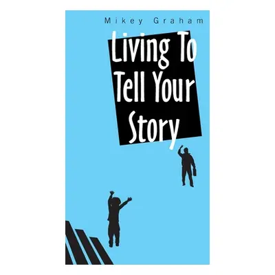 "Living to Tell Your Story" - "" ("Graham Mikey")