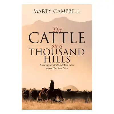 "The Cattle on a Thousand Hills: Knowing the Real God Who Cares about Our Real Lives" - "" ("Cam