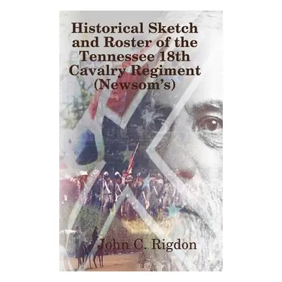 "Historical Sketch and Roster of The Tennessee 18th Cavalry Regiment (Newsom's)" - "" ("Rigdon J