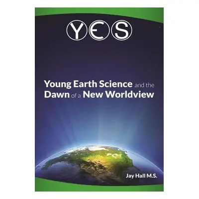 "Yes: Young Earth Science and the Dawn of a New WorldView: Old Earth Fallacies and the Collapse 