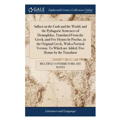 "Sallust on the Gods and the World; and the Pythagoric Sentences of Demophilus, Translated From 