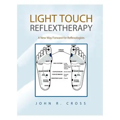 "Light Touch Reflextherapy: A New Way Forward for Reflexologists" - "" ("Cross John R.")