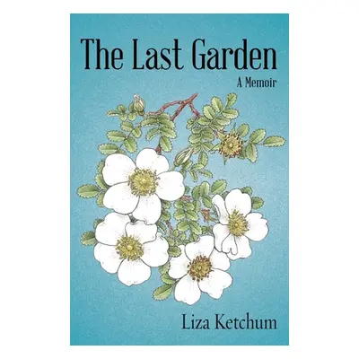 "The Last Garden: A Memoir" - "" ("Ketchum Liza")