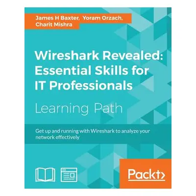 "Wireshark Revealed: Essential Skills for IT Professionals" - "" ("Baxter James H.")