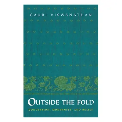 "Outside the Fold: Conversion, Modernity, and Belief" - "" ("Viswanathan Gauri")