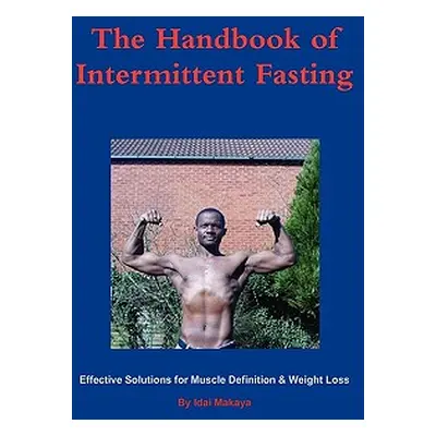 "The Handbook of Intermittent Fasting - Effective Solutions for Weight Loss & Muscle Definition"