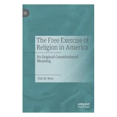 "The Free Exercise of Religion in America: Its Original Constitutional Meaning" - "" ("West Elli