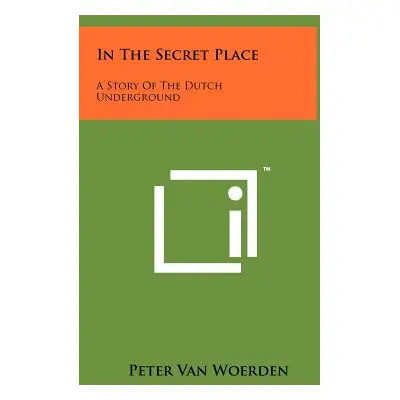 "In The Secret Place: A Story Of The Dutch Underground" - "" ("Van Woerden Peter")