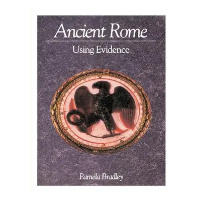 "Ancient Rome: Using Evidence: Using Evidence" - "" ("Bradley Pamela")