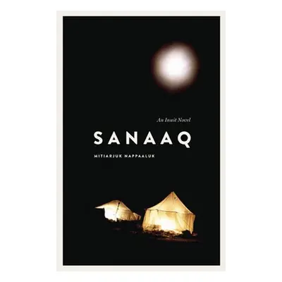 "Sanaaq: An Inuit Novel" - "" ("Nappaaluk Mitiarjuk")