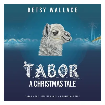 "Tabor - a Christmas Tale: Tabor - the Littlest Camel - a Christmas Tale" - "" ("Wallace Betsy")