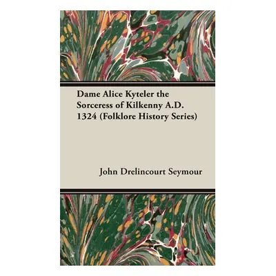 "Dame Alice Kyteler the Sorceress of Kilkenny A.D. 1324 (Folklore History Series)" - "" ("Seymou