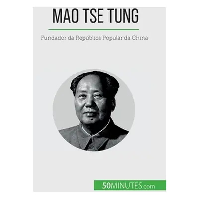 "Mao Tse Tung: Fundador da Repblica Popular da China" - "" ("Juste Renaud")