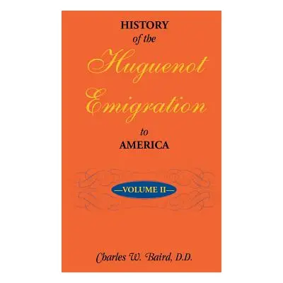 "History of the Huguenot Emigration to America: Volume 2" - "" ("Baird Charles W.")