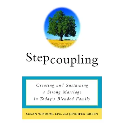 "Stepcoupling: Creating and Sustaining a Strong Marriage in Today's Blended Family" - "" ("Wisdo