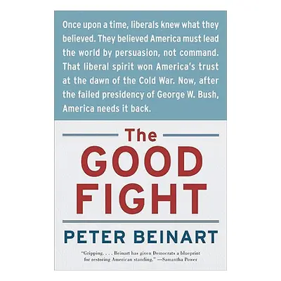 "The Good Fight: Why Liberals---And Only Liberals---Can Win the War on Terror and Make America G