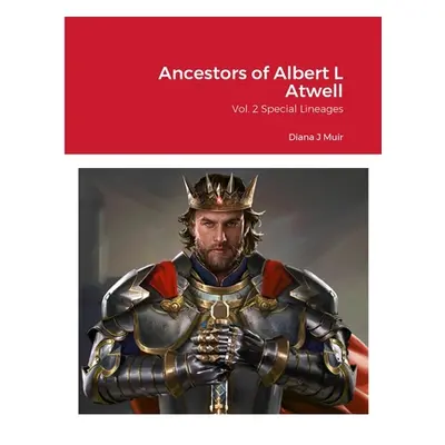 "Ancestors of Albert L Atwell: Vol. 2 Special Lineages" - "" ("Muir Diana J.")