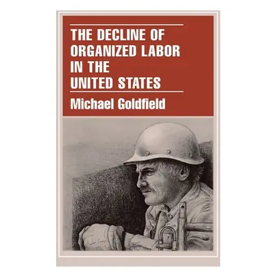 "The Decline of Organized Labor in the United States" - "" ("Goldfield Michael")