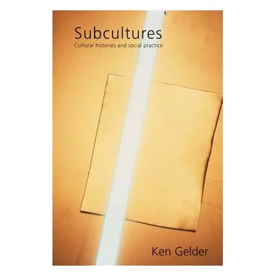 "Subcultures: Cultural Histories and Social Practice" - "" ("Gelder Ken")