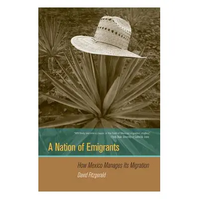 "A Nation of Emigrants: How Mexico Manages Its Migration" - "" ("Fitzgerald David")