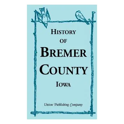 "History of Bremer County, Iowa" - "" ("Union Publishing Company")