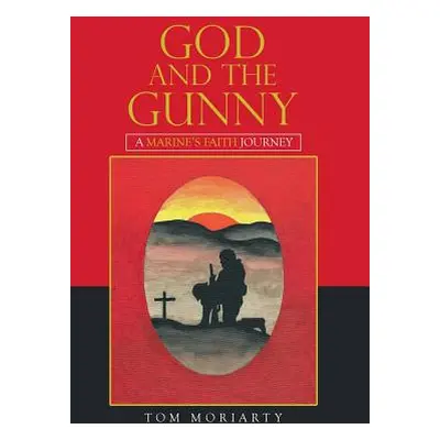 "God and the Gunny: A Marine'S Faith Journey" - "" ("Moriarty Tom")