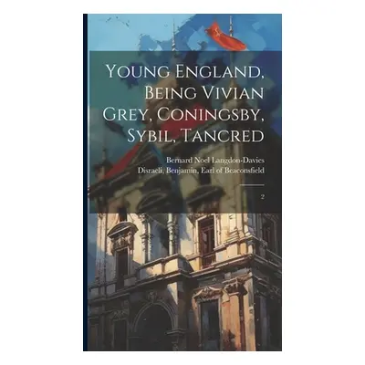 "Young England, Being Vivian Grey, Coningsby, Sybil, Tancred: 2" - "" ("Disraeli Benjamin Earl o