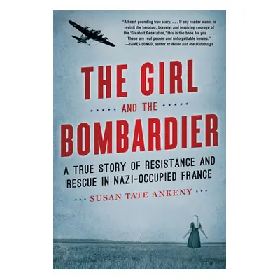 "The Girl and the Bombardier: A True Story of Resistance and Rescue in Nazi-Occupied France" - "