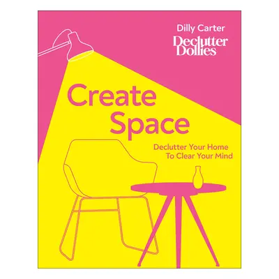 "Create Space: Declutter Your Home to Clear Your Mind" - "" ("Carter Dilly")